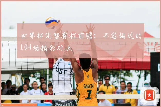 世界杯完整赛程前瞻：不容错过的104场精彩对决