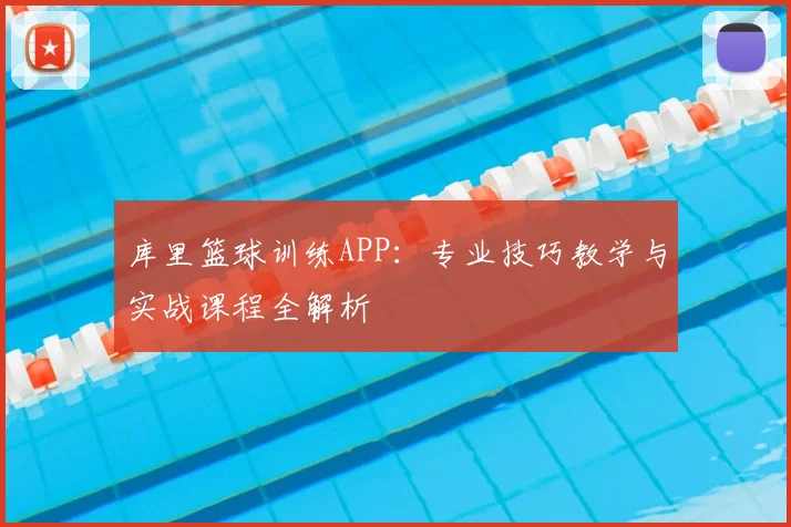 库里篮球训练APP：专业技巧教学与实战课程全解析