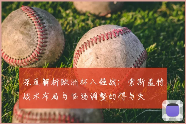 深度解析欧洲杯八强战:索斯盖特战术布局与临场调整的得与失