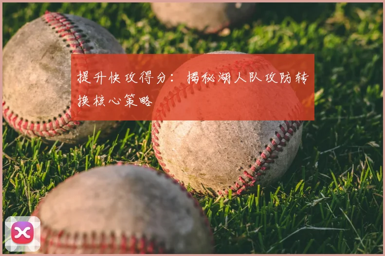 提升快攻得分:揭秘湖人队攻防转换核心策略