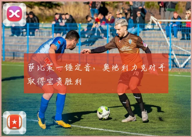 萨比策一锤定音,奥地利力克对手取得宝贵胜利